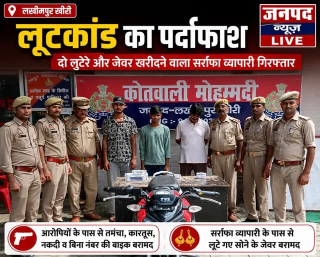 Lakhimpur Kheri news : लूटकांड का पर्दाफाश: दो लुटेरे और जेवर खरीदने वाला सर्राफ गिरफ्तार