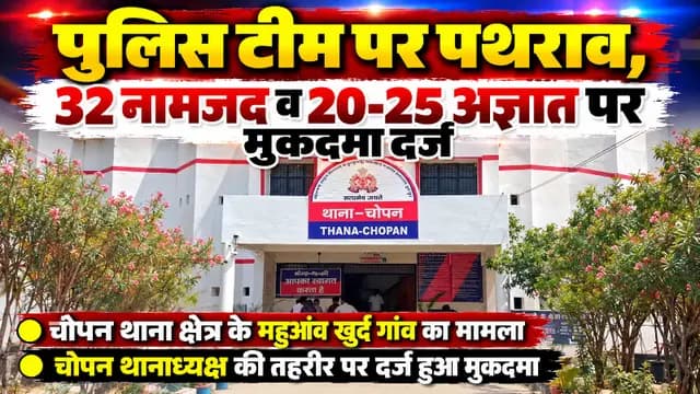 Sonbhadra News : पुलिस टीम पर पथराव, 32 नामजद समेत 20-25 अज्ञात पर मुकदमा दर्ज